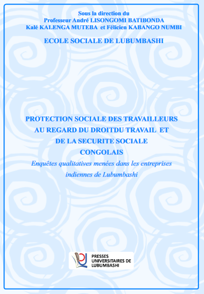 PROTECTION SOCIALE DES TRAVAILLEURS AU REGARD DU DROITDU TRAVAIL ET DE LA SECURITE SOCIALE CONGOLAIS Enquêtes qualitatives menées dans les entreprises indiennes de Lubumbashi